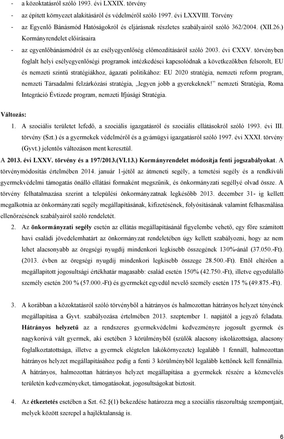 ) Kormányrendelet előírásaira - az egyenlőbánásmódról és az esélyegyenlőség előmozdításáról szóló 2003. évi CXXV.