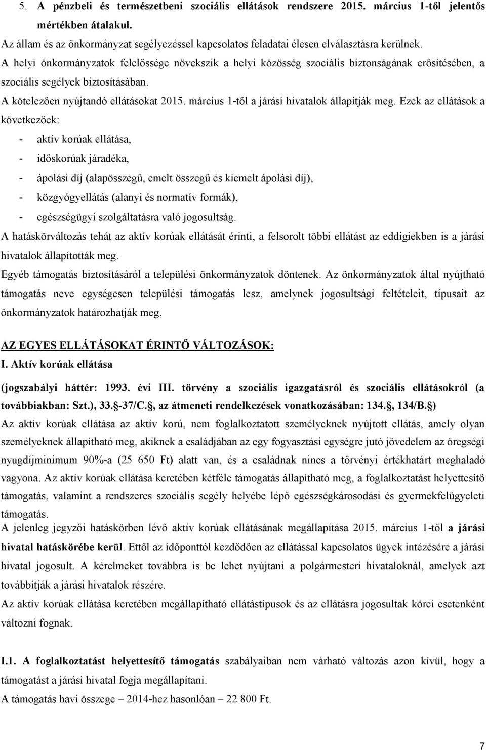 A helyi önkormányzatok felelőssége növekszik a helyi közösség szociális biztonságának erősítésében, a szociális segélyek biztosításában. A kötelezően nyújtandó ellátásokat 2015.