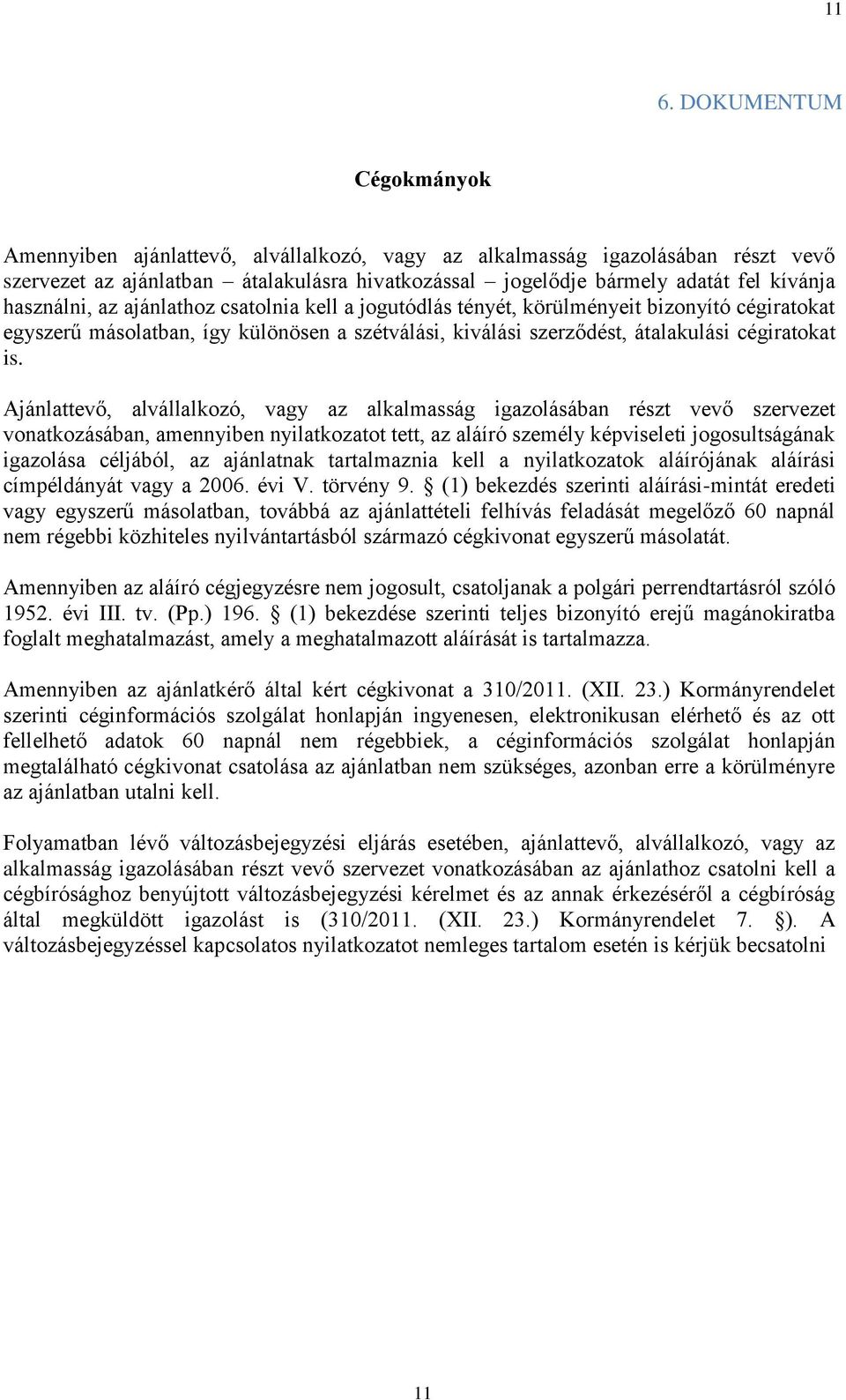 Ajánlattevő, alvállalkozó, vagy az alkalmasság igazolásában részt vevő szervezet vonatkozásában, amennyiben nyilatkozatot tett, az aláíró személy képviseleti jogosultságának igazolása céljából, az