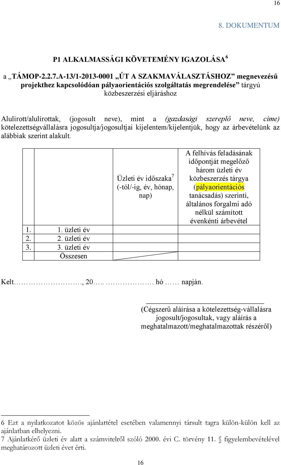 (gazdasági szereplő neve, címe) kötelezettségvállalásra jogosultja/jogosultjai kijelentem/kijelentjük, hogy az árbevételünk az alábbiak szerint alakult. 1. 1. üzleti év 2. 2. üzleti év 3.