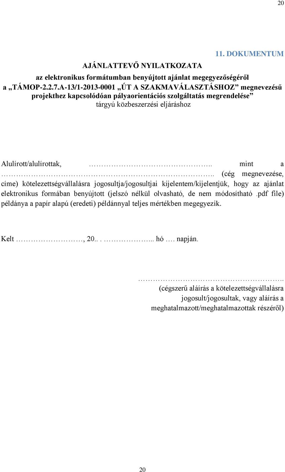 . (cég megnevezése, címe) kötelezettségvállalásra jogosultja/jogosultjai kijelentem/kijelentjük, hogy az ajánlat elektronikus formában benyújtott (jelszó nélkül olvasható, de nem