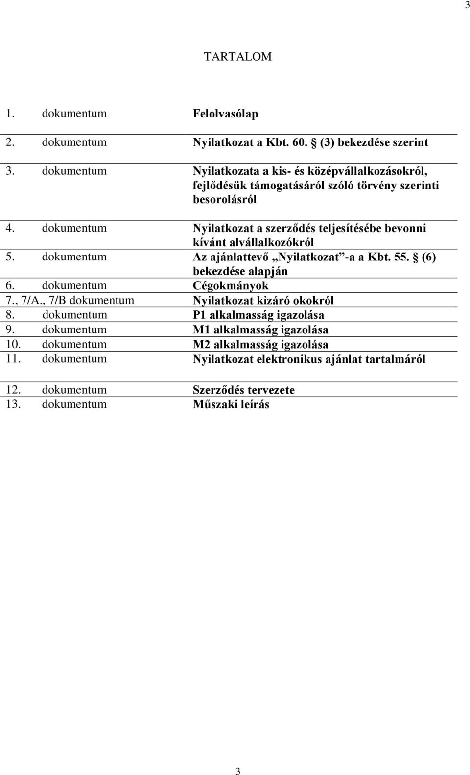 dokumentum Nyilatkozat a szerződés teljesítésébe bevonni kívánt alvállalkozókról 5. dokumentum Az ajánlattevő Nyilatkozat -a a Kbt. 55. (6) bekezdése alapján 6.