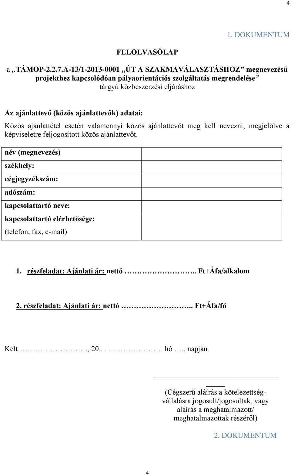 adatai: Közös ajánlattétel esetén valamennyi közös ajánlattevőt meg kell nevezni, megjelölve a képviseletre feljogosított közös ajánlattevőt.