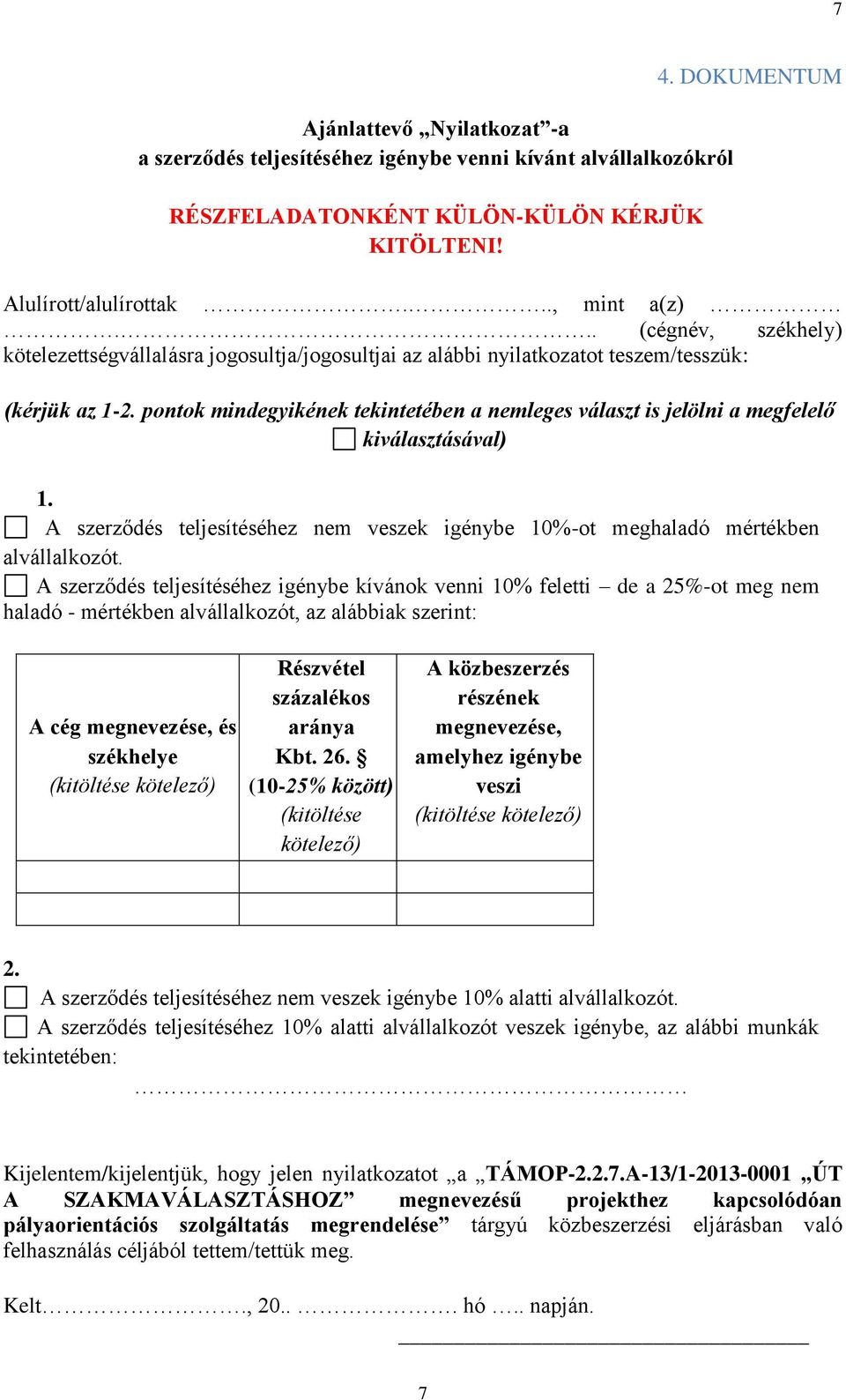 pontok mindegyikének tekintetében a nemleges választ is jelölni a megfelelő kiválasztásával) 1. A szerződés teljesítéséhez nem veszek igénybe 10%-ot meghaladó mértékben alvállalkozót.