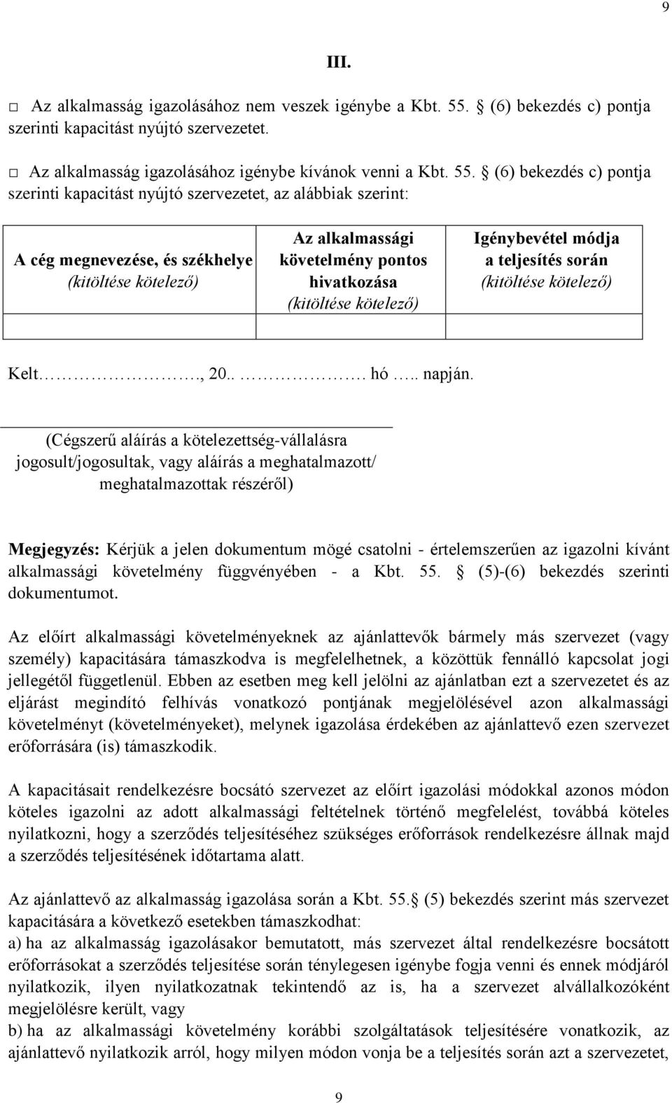 (6) bekezdés c) pontja szerinti kapacitást nyújtó szervezetet, az alábbiak szerint: A cég megnevezése, és székhelye (kitöltése kötelező) Az alkalmassági követelmény pontos hivatkozása (kitöltése