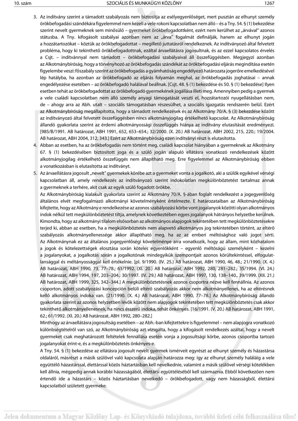 és a Tny. 54. (1) bekezdése szerint nevelt gyermeknek sem minõsülõ gyermeket örökbefogadottként, ezért nem kerülhet az árvával azonos státusba. A Tny.
