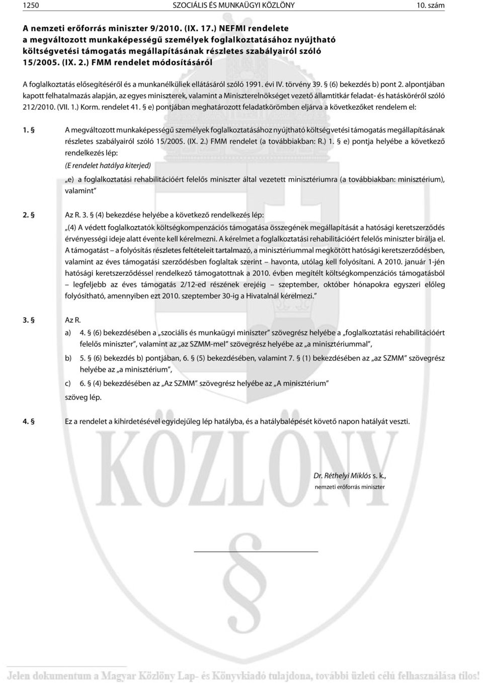 ) FMM rendelet módosításáról A foglalkoztatás elõsegítésérõl és a munkanélküliek ellátásáról szóló 1991. évi IV. törvény 39. (6) bekezdés b) pont 2.