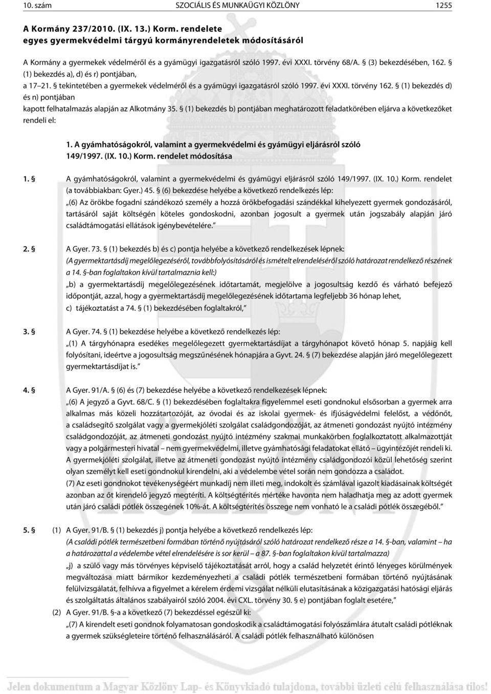 (1) be kez dés a), d) és r) pontjában, a 17 21. te kin te té ben a gyer me kek vé del mé rõl és a gyám ügyi igaz ga tás ról szóló 1997. évi I. tör vény 162.
