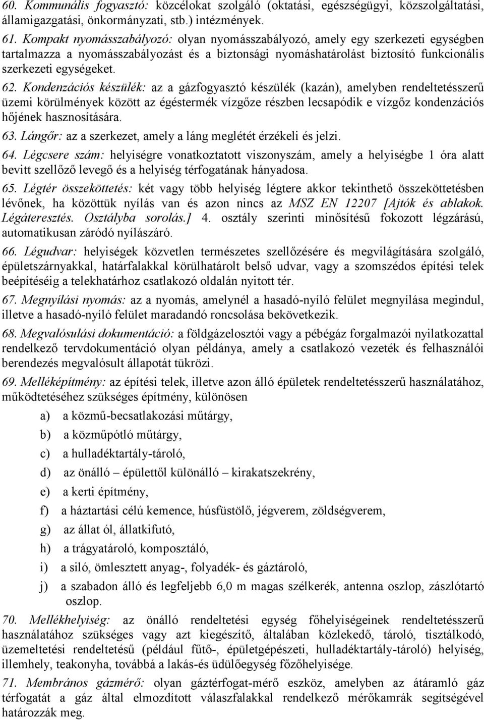 Kondenzációs készülék: az a gázfogyasztó készülék (kazán), amelyben rendeltetésszerű üzemi körülmények között az égéstermék vízgőze részben lecsapódik e vízgőz kondenzációs hőjének hasznosítására. 63.