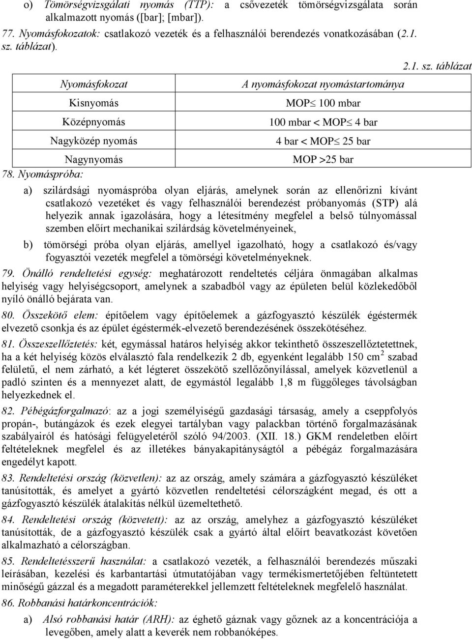 Nyomáspróba: A nyomásfokozat nyomástartománya MOP 100 mbar 100 mbar < MOP 4 bar 4 bar < MOP 25 bar MOP >25 bar a) szilárdsági nyomáspróba olyan eljárás, amelynek során az ellenőrizni kívánt