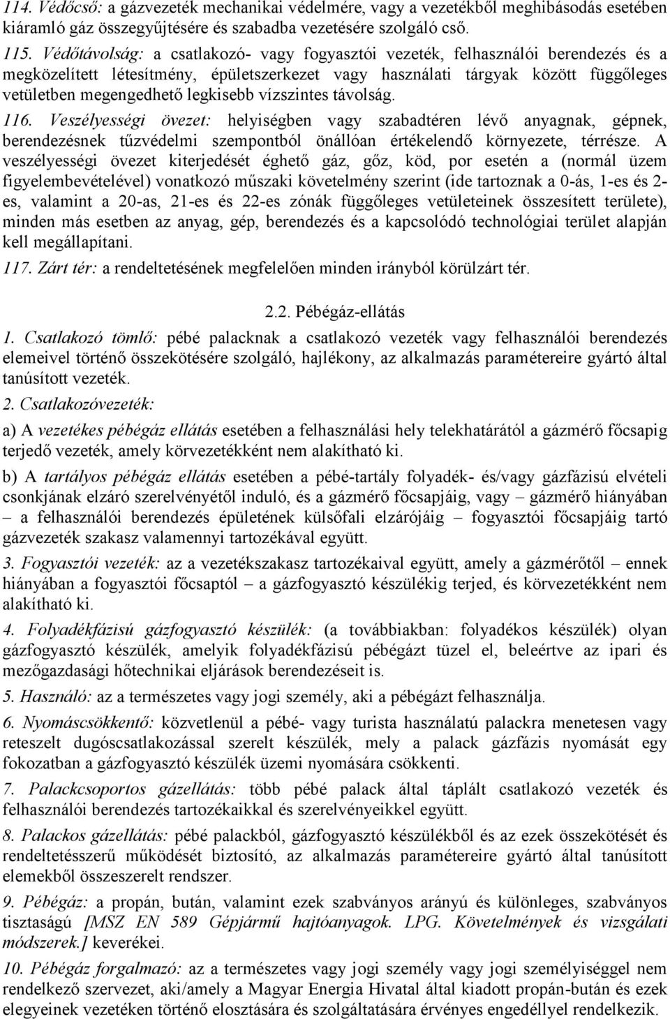 legkisebb vízszintes távolság. 116. Veszélyességi övezet: helyiségben vagy szabadtéren lévő anyagnak, gépnek, berendezésnek tűzvédelmi szempontból önállóan értékelendő környezete, térrésze.