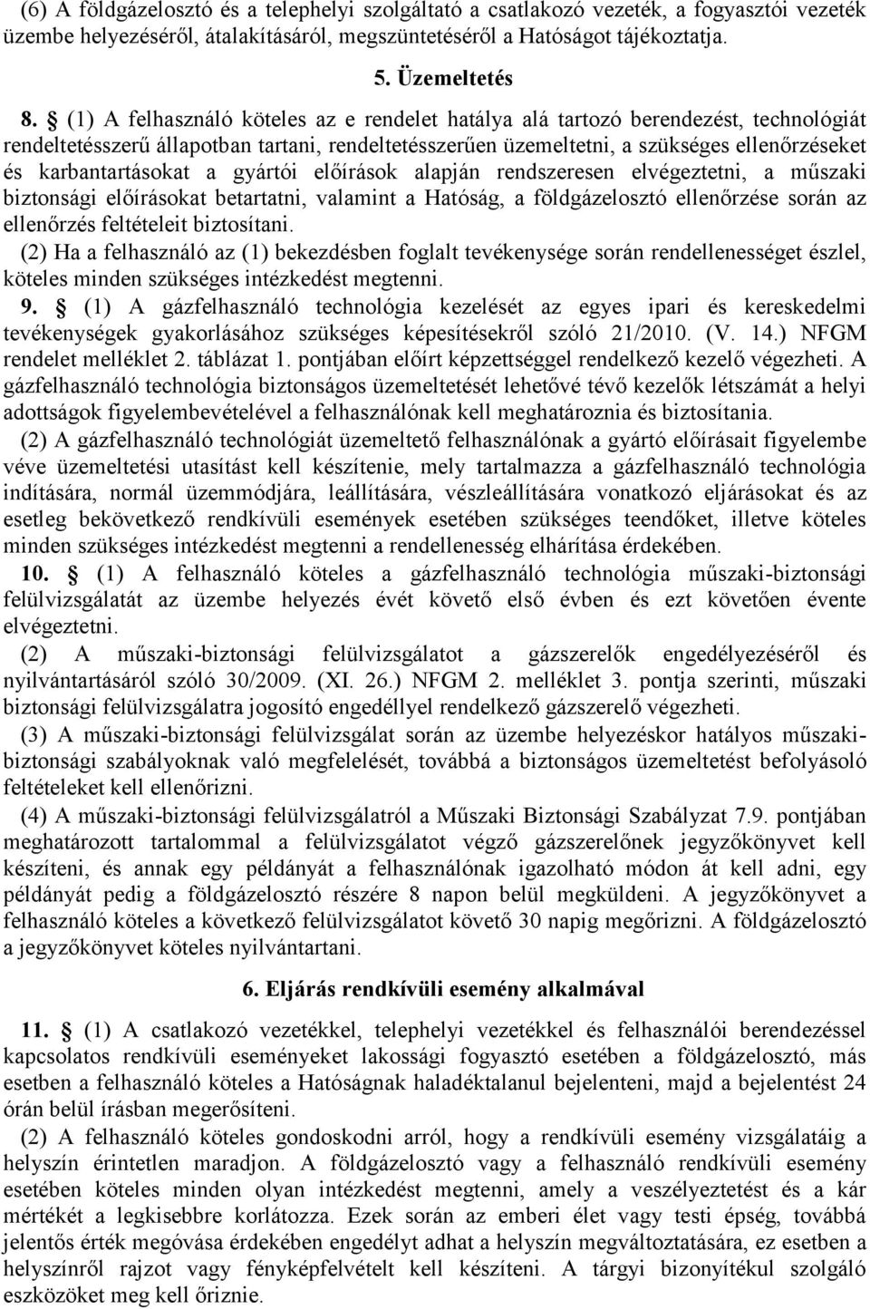 karbantartásokat a gyártói előírások alapján rendszeresen elvégeztetni, a műszaki biztonsági előírásokat betartatni, valamint a Hatóság, a földgázelosztó ellenőrzése során az ellenőrzés feltételeit