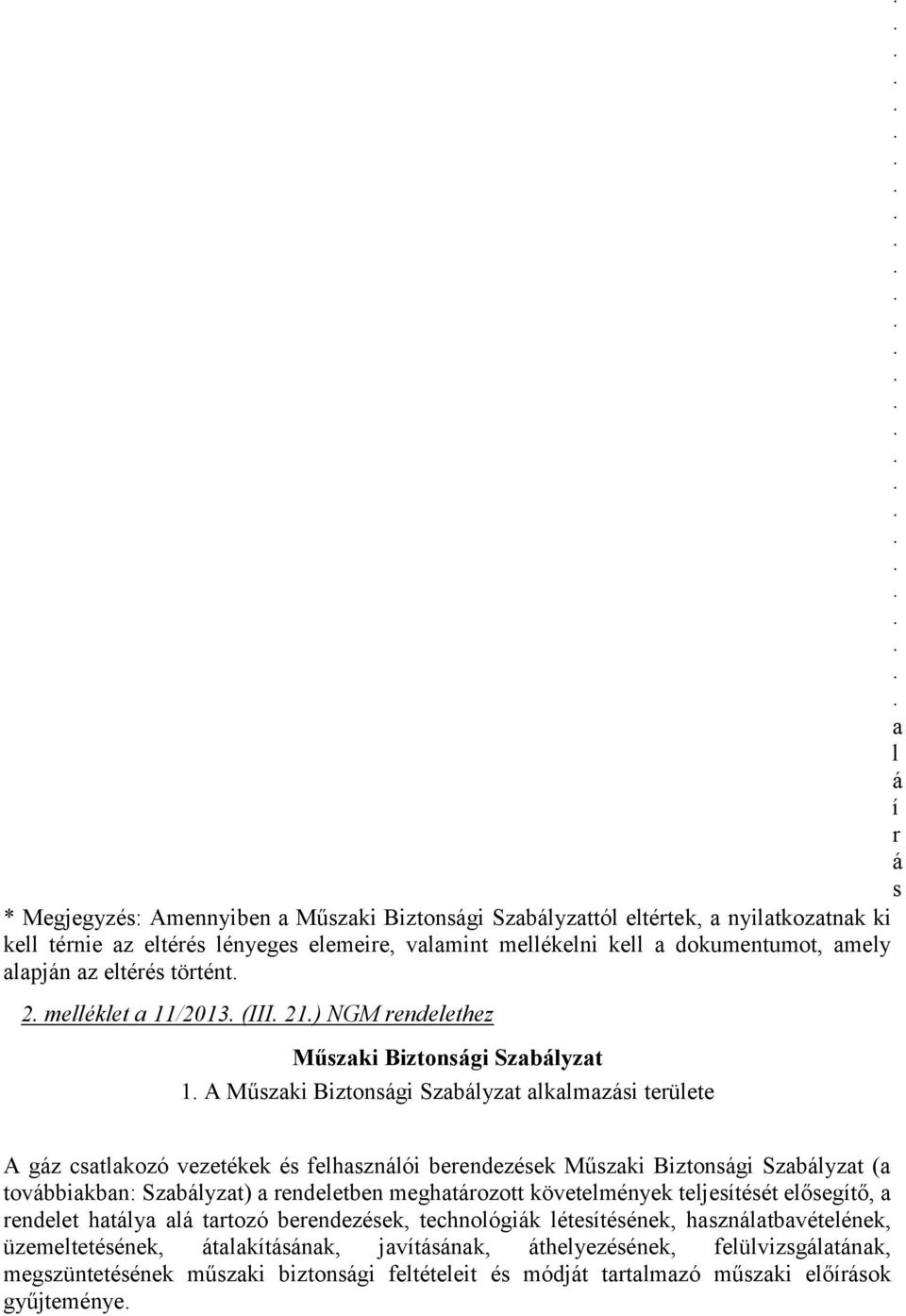 A Műszaki Biztonsági Szabályzat alkalmazási területe A gáz csatlakozó vezetékek és felhasználói berendezések Műszaki Biztonsági Szabályzat (a továbbiakban: Szabályzat) a rendeletben meghatározott