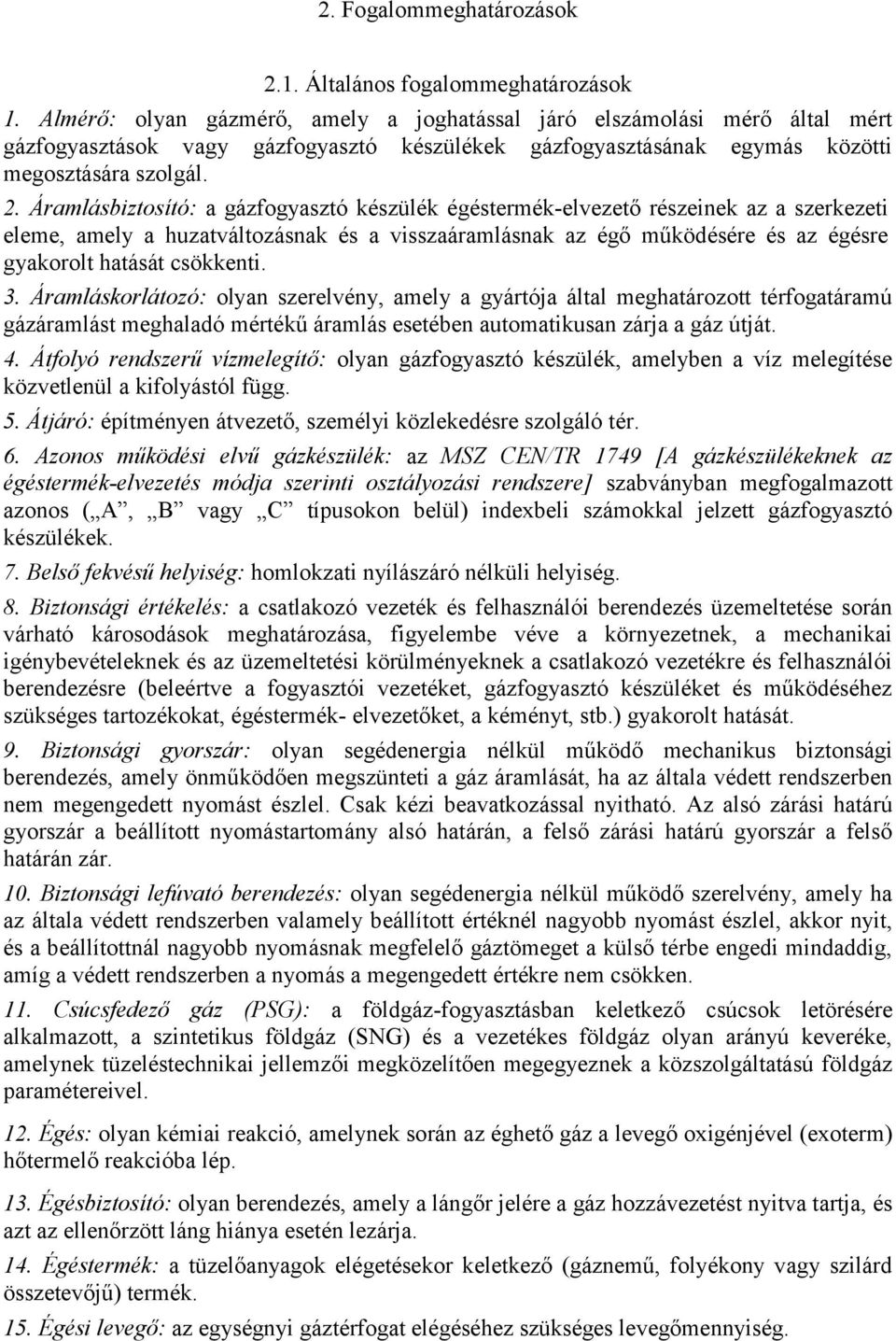 Áramlásbiztosító: a gázfogyasztó készülék égéstermék-elvezető részeinek az a szerkezeti eleme, amely a huzatváltozásnak és a visszaáramlásnak az égő működésére és az égésre gyakorolt hatását