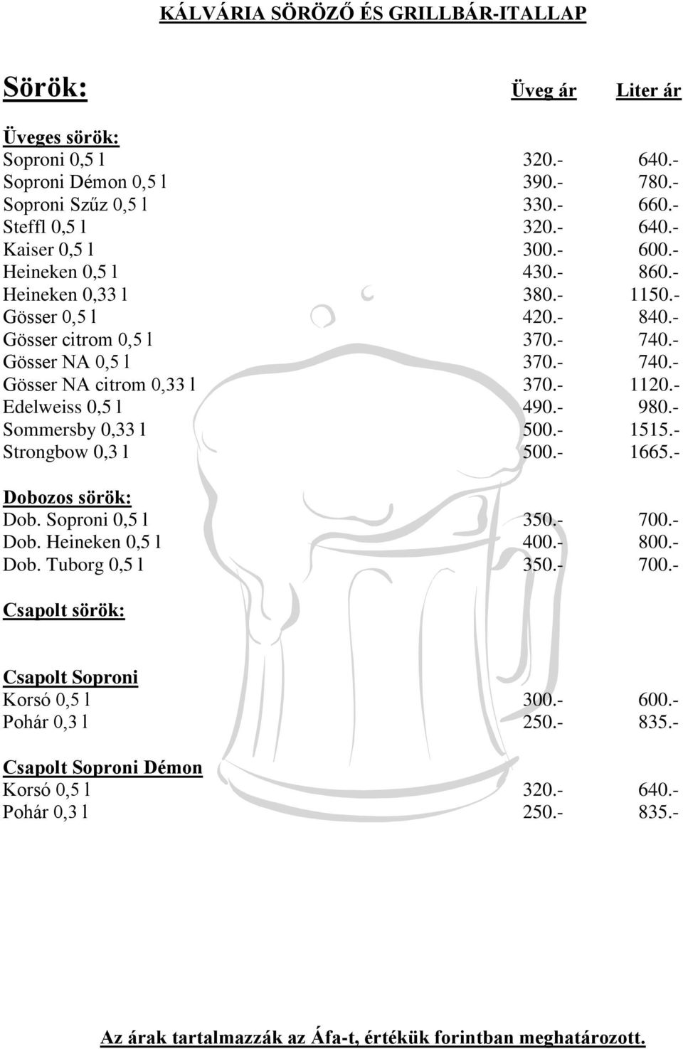 - 1120.- Edelweiss 0,5 l 490.- 980.- Sommersby 0,33 l 500.- 1515.- Strongbow 0,3 l 500.- 1665.- Dobozos sörök: Dob. Soproni 0,5 l 350.- 700.- Dob. Heineken 0,5 l 400.- 800.- Dob. Tuborg 0,5 l 350.