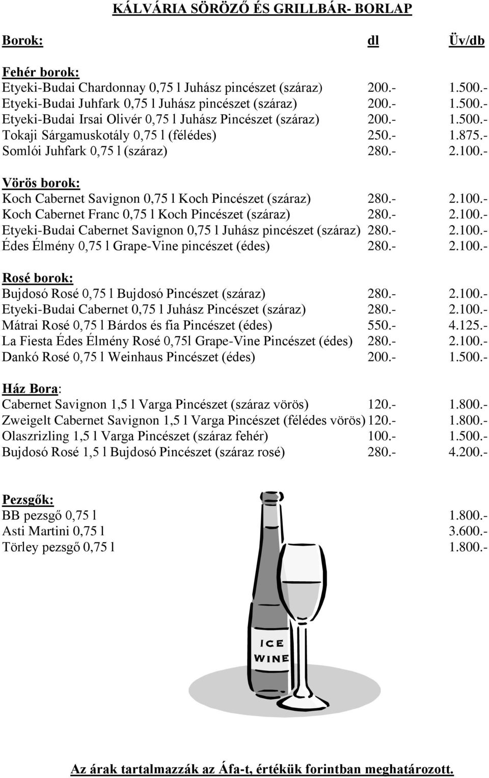 - 2.100.- Etyeki-Budai Cabernet Savignon 0,75 l Juhász pincészet (száraz) 280.- 2.100.- Édes Élmény 0,75 l Grape-Vine pincészet (édes) 280.- 2.100.- Rosé borok: Bujdosó Rosé 0,75 l Bujdosó Pincészet (száraz) 280.