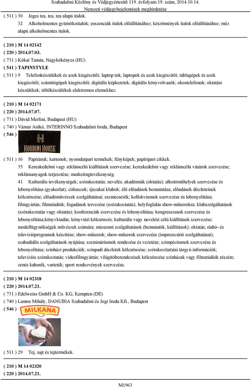 ( 731 ) Kókai Tamás, Nagykökényes (HU) ( 541 ) TAPINSTYLE ( 511 ) 9 Telefonkészülékek és azok kiegészítői; laptop tok, laptopok és azok kiegészítői; táblagépek és azok kiegészítői; számítógépek