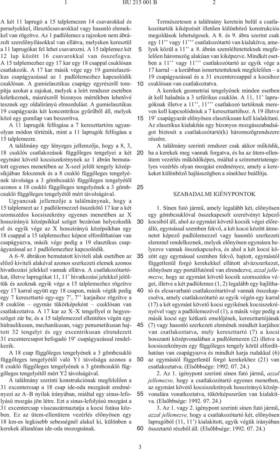 A 15 talplemezhez egy 17 kar egy 18 csappal csuklósan csatlakozik. A 17 kar másik vége egy 19 gumielasztikus csapágyazással az 1 padlólemezhez kapcsolódik csuklósan.