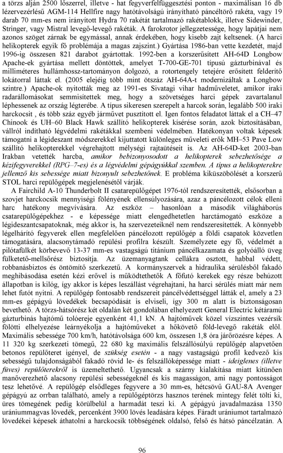A farokrotor jellegzetessége, hogy lapátjai nem azonos szöget zárnak be egymással, annak érdekében, hogy kisebb zajt keltsenek. (A harci helikopterek egyik fő problémája a magas zajszint.