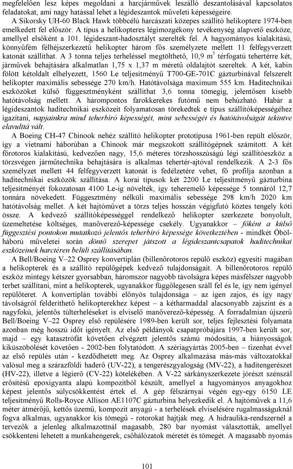 A típus a helikopteres légimozgékony tevékenység alapvető eszköze, amellyel elsőként a 101. légideszant-hadosztályt szerelték fel.