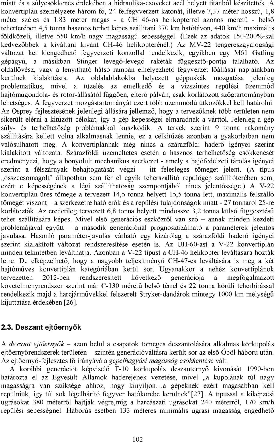 hasznos terhet képes szállítani 370 km hatótávon, 440 km/h maximális földközeli, illetve 550 km/h nagy magasságú sebességgel.