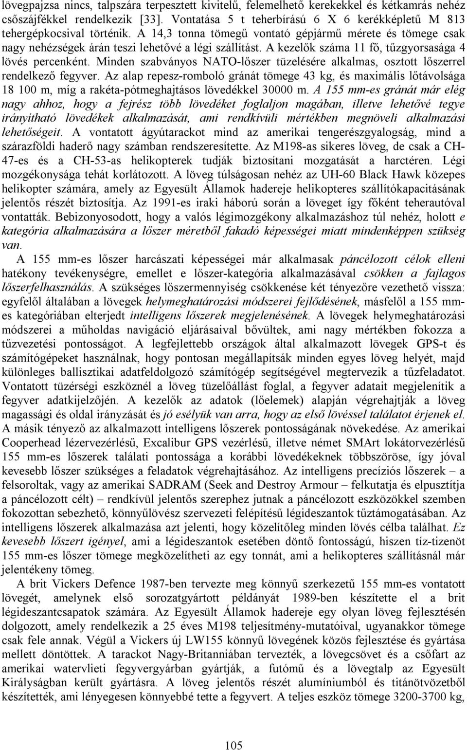 A kezelők száma 11 fő, tűzgyorsasága 4 lövés percenként. Minden szabványos NATO-lőszer tüzelésére alkalmas, osztott lőszerrel rendelkező fegyver.