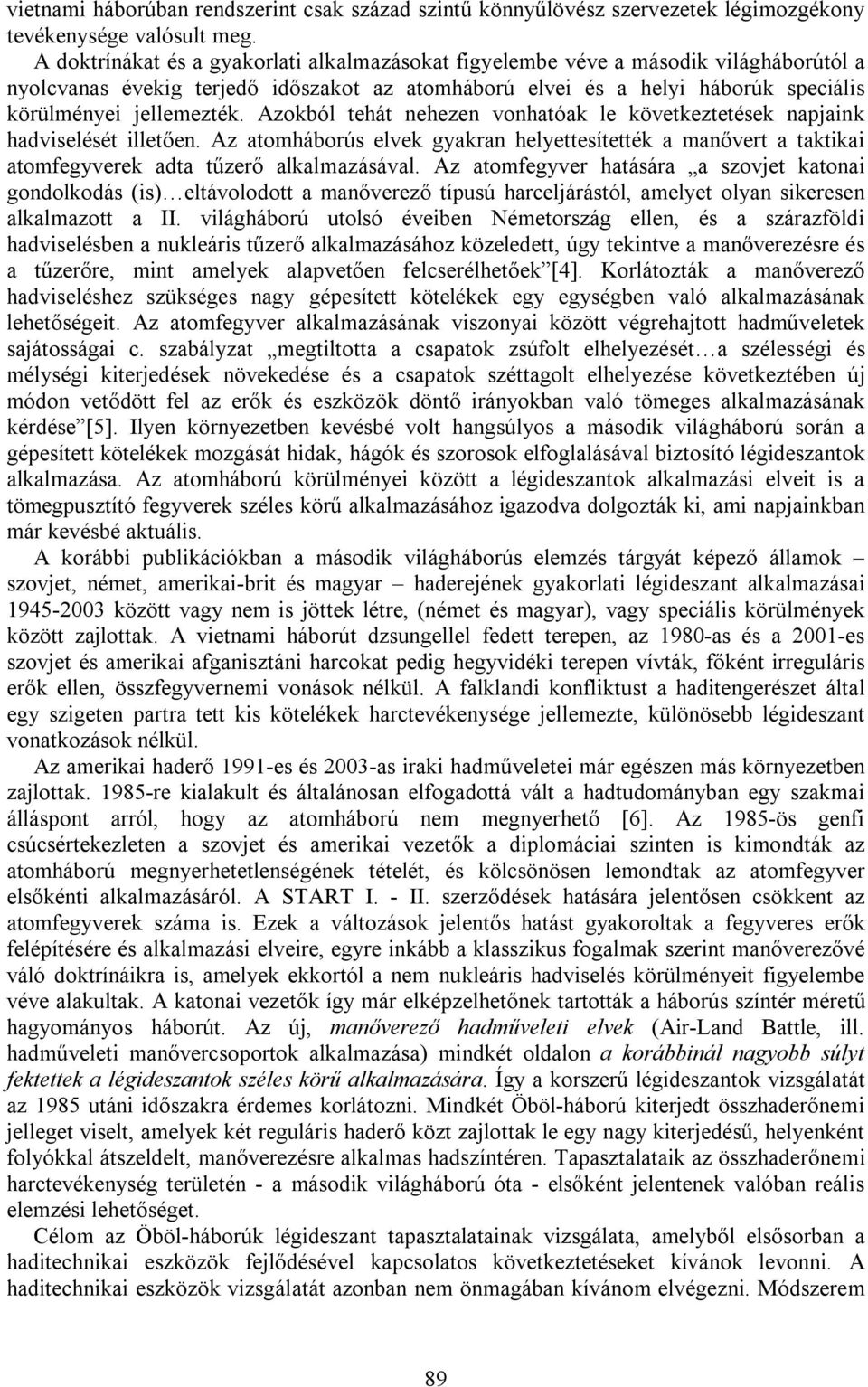 Azokból tehát nehezen vonhatóak le következtetések napjaink hadviselését illetően. Az atomháborús elvek gyakran helyettesítették a manővert a taktikai atomfegyverek adta tűzerő alkalmazásával.