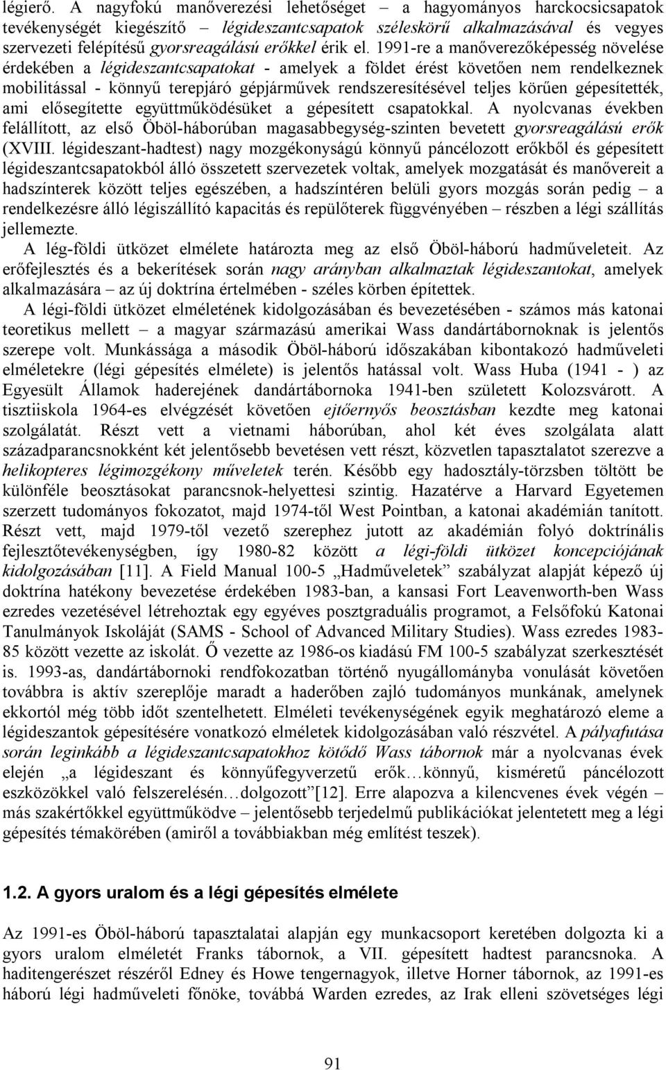 el. 1991-re a manőverezőképesség növelése érdekében a légideszantcsapatokat - amelyek a földet érést követően nem rendelkeznek mobilitással - könnyű terepjáró gépjárművek rendszeresítésével teljes