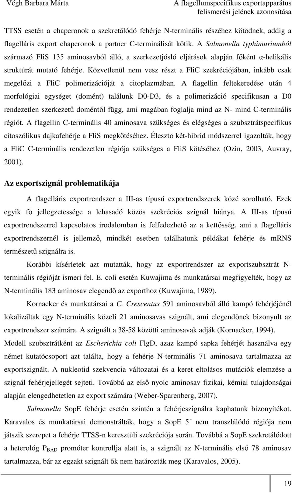 Közvetlenül nem vesz részt a FliC szekréciójában, inkább csak megelızi a FliC polimerizációját a citoplazmában.