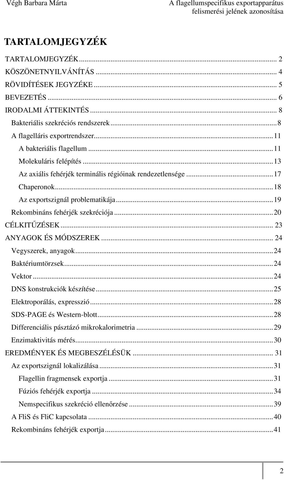 ..19 Rekombináns fehérjék szekréciója...20 CÉLKITŐZÉSEK... 23 ANYAGOK ÉS MÓDSZEREK... 24 Vegyszerek, anyagok...24 Baktériumtörzsek...24 Vektor...24 DNS konstrukciók készítése.