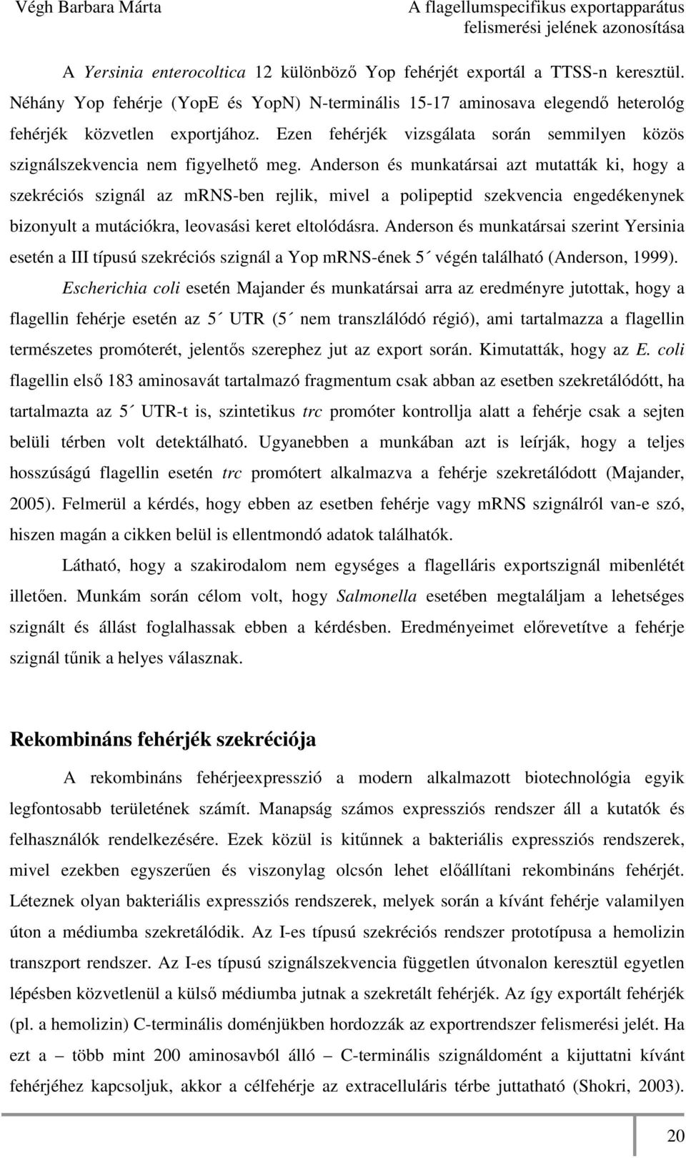 Anderson és munkatársai azt mutatták ki, hogy a szekréciós szignál az mrns-ben rejlik, mivel a polipeptid szekvencia engedékenynek bizonyult a mutációkra, leovasási keret eltolódásra.