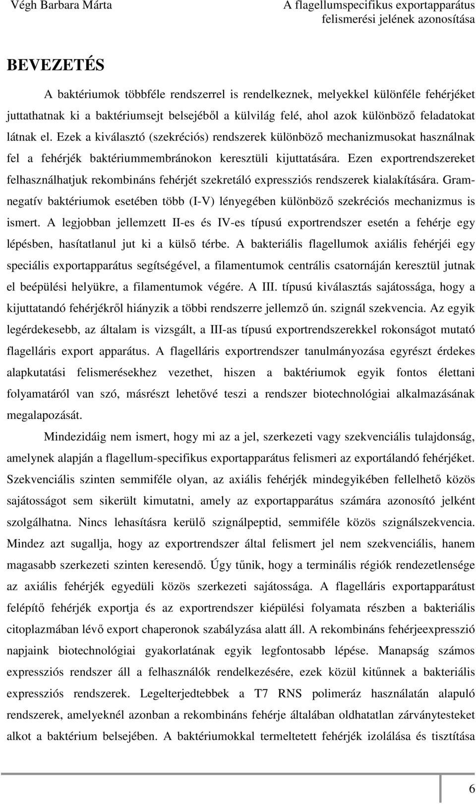 Ezen exportrendszereket felhasználhatjuk rekombináns fehérjét szekretáló expressziós rendszerek kialakítására.