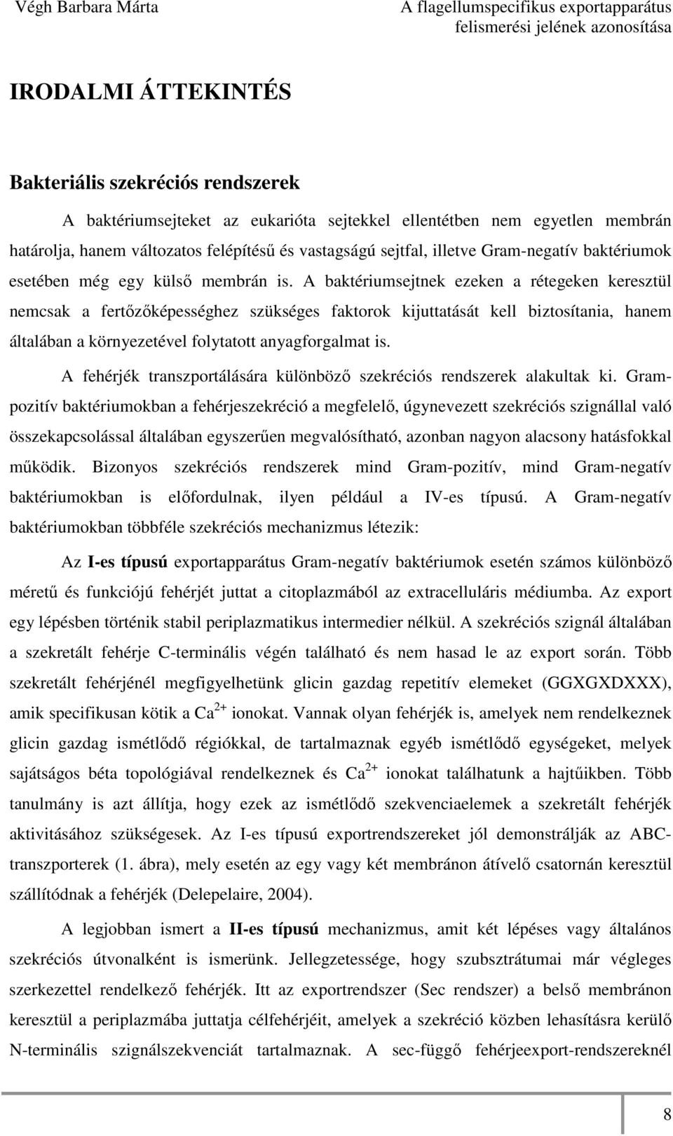 A baktériumsejtnek ezeken a rétegeken keresztül nemcsak a fertızıképességhez szükséges faktorok kijuttatását kell biztosítania, hanem általában a környezetével folytatott anyagforgalmat is.