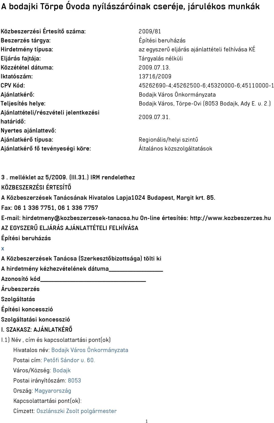 Iktatószám: 13716/2009 CPV Kód: 45262690-4;45262500-6;45320000-6;45110000-1 Ajánlatkérő: Bodajk Város Önkormányzata Teljesítés helye: Bodajk Város, Törpe-Ovi (8053 Bodajk, Ady E. u. 2.