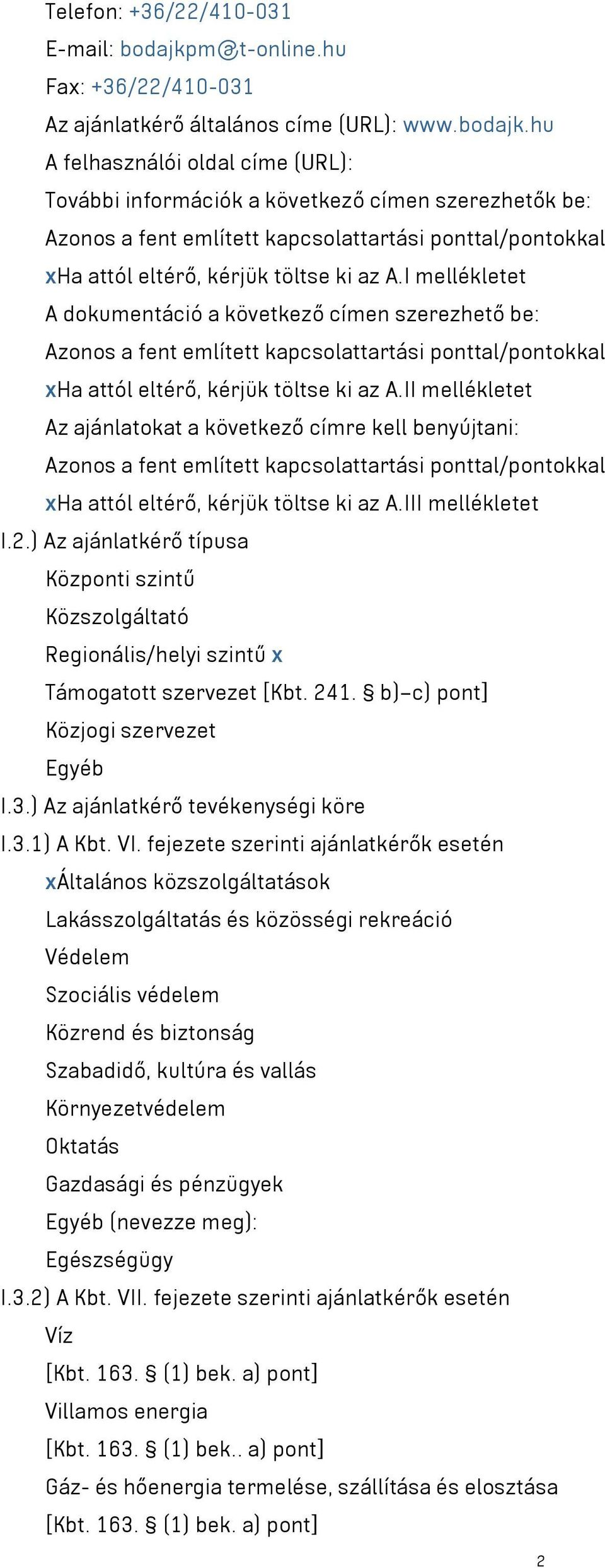 hu A felhasználói oldal címe (URL): További információk a következő címen szerezhetők be: Azonos a fent említett kapcsolattartási ponttal/pontokkal xha attól eltérő, kérjük töltse ki az A.