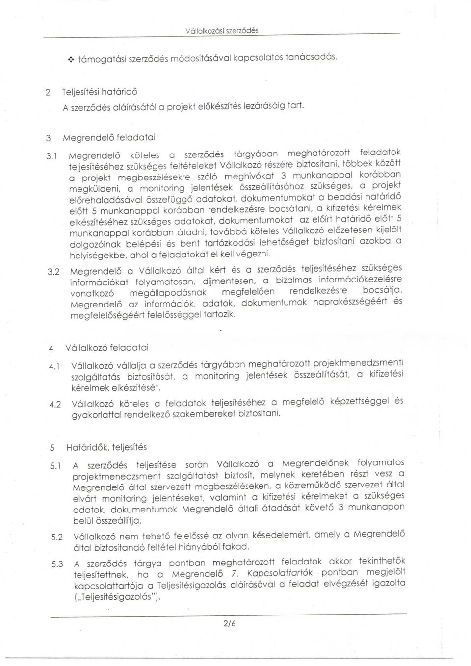 munkanappal kordbban megkuldeni, a monitoring jelentesek osszeallitasahoz szukseges, a projekt elorehaladasaval osszefuggo odatokot, dokumenturnokat a beadasi hatarido elott 5 munkanappal korabban