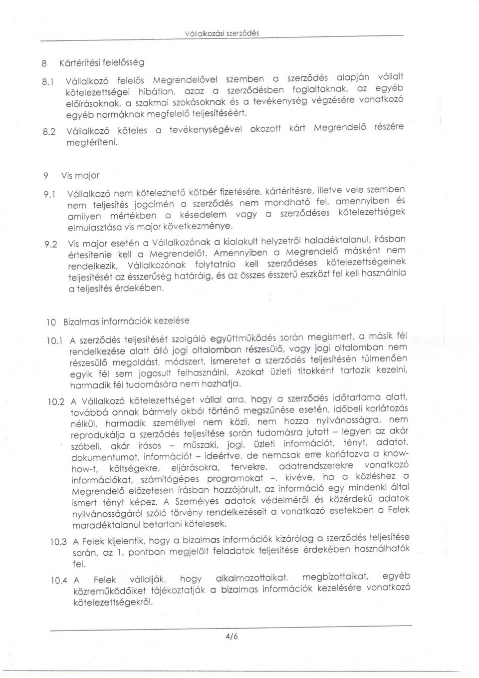 vegzesere vonatkozo egyeb normaknak megfeleio teljesfteseert. 8.2 Vallalkozo koteles a tevekenysegevel okozott kart Megrendelo reszere rnegteriteni. 9 Vis major 9.