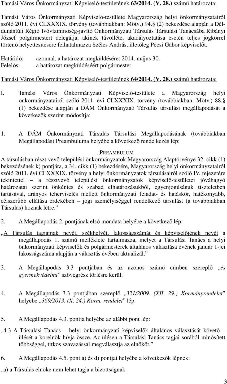 (2) bekezdése alapján a Déldunántúli Régió Ivóvízminőség-javító Önkormányzati Társulás Társulási Tanácsába Ribányi József polgármestert delegálja, akinek távolléte, akadályoztatása esetén teljes