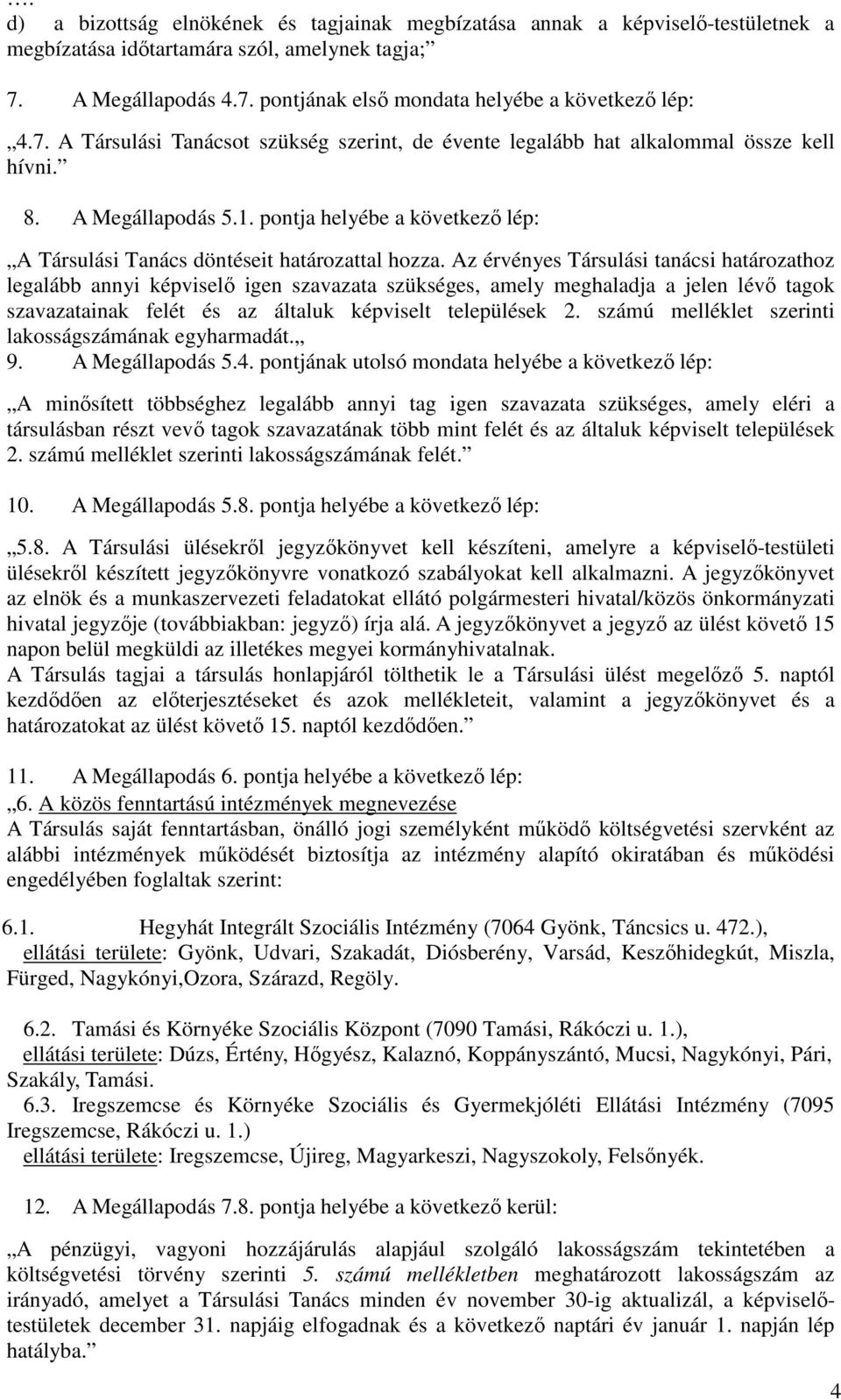 Az érvényes Társulási tanácsi határozathoz legalább annyi képviselő igen szavazata szükséges, amely meghaladja a jelen lévő tagok szavazatainak felét és az általuk képviselt települések 2.