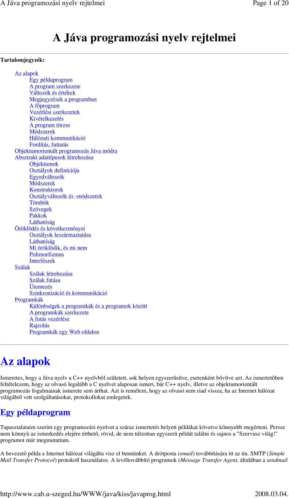 Egyedváltozók Módszerek Konstruktorok Osztályváltozók és -módszerek Tömbök Szövegek Pakkok Láthatóság Öröklôdés és következményei Osztályok leszármaztatása Láthatóság Mi öröklôdik, és mi nem