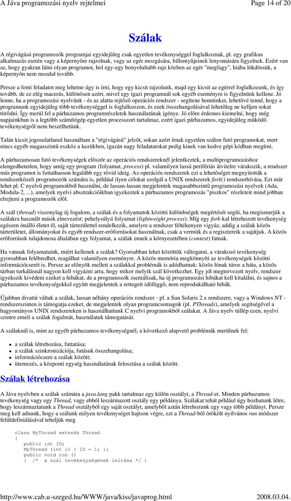 Ezért van az, hogy gyakran látni olyan programot, hol egy-egy bonyolultabb rajz közben az egér "megfagy", hiába lökdössük, a képernyôn nem mozdul tovább.