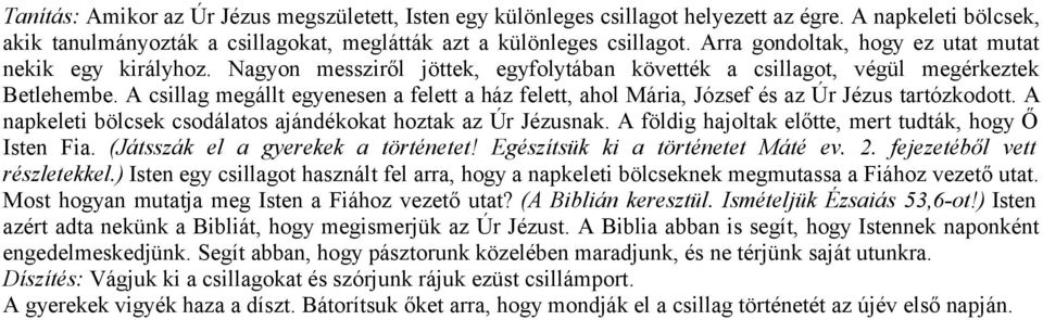 A csillag megállt egyenesen a felett a ház felett, ahol Mária, József és az Úr Jézus tartózkodott. A napkeleti bölcsek csodálatos ajándékokat hoztak az Úr Jézusnak.