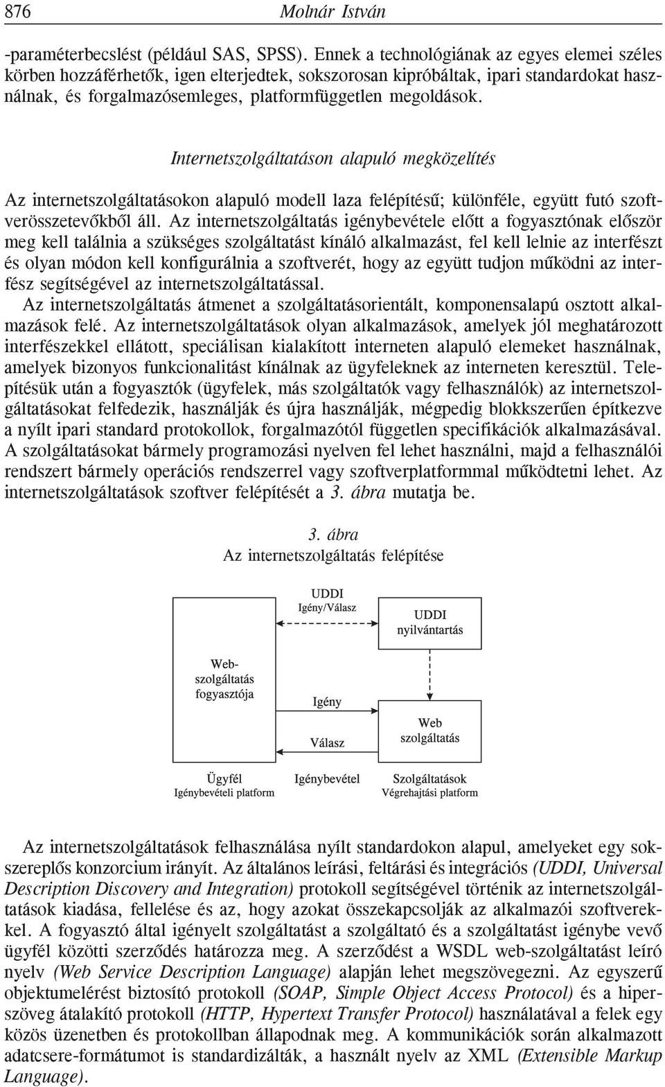 Internetszolgáltatáson alapuló megközelítés Az internetszolgáltatásokon alapuló modell laza felépítésû; különféle, együtt futó szoftverösszetevõkbõl áll.