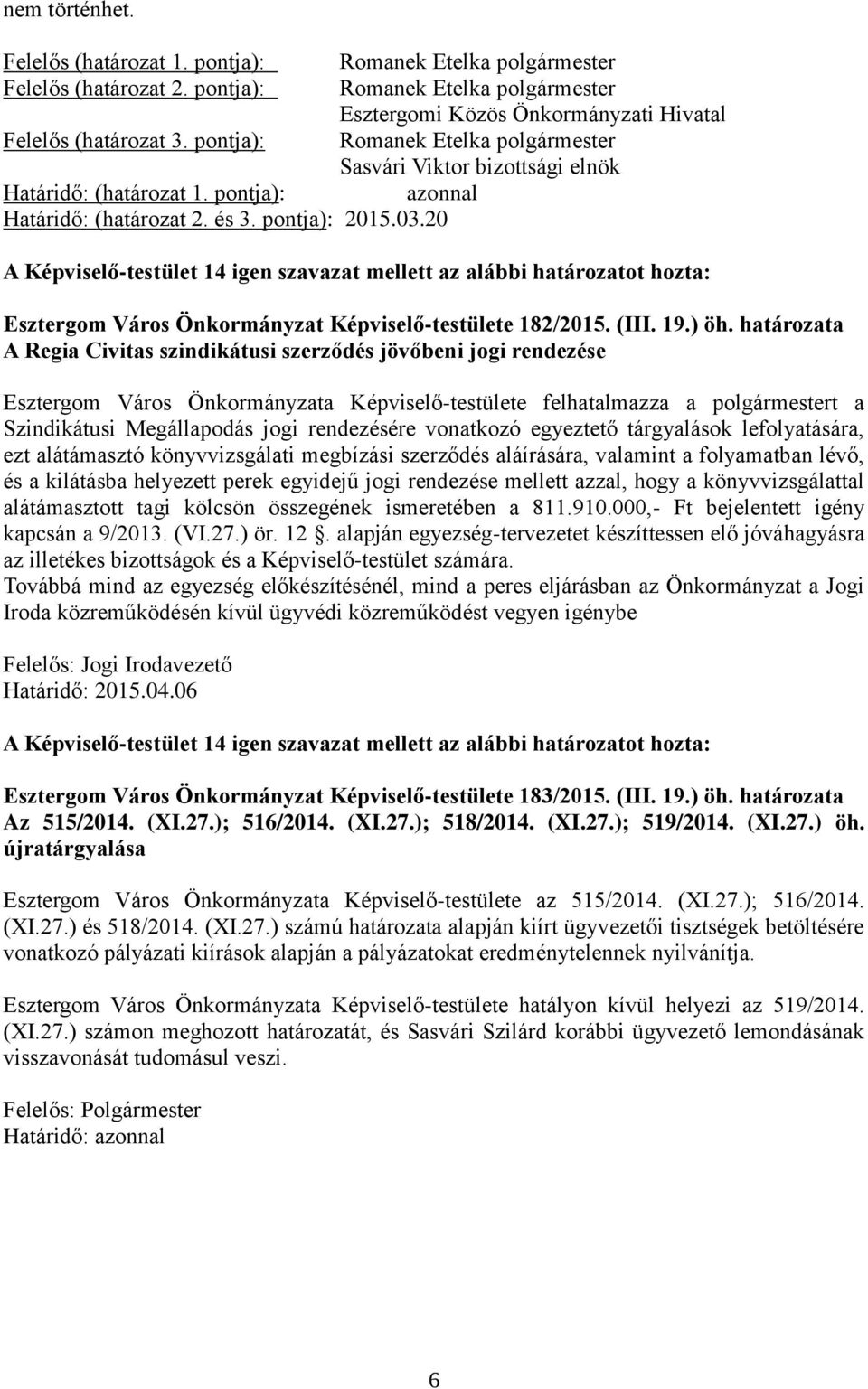 20 A Képviselő-testület 14 igen szavazat mellett az alábbi határozatot hozta: Esztergom Város Önkormányzat Képviselő-testülete 182/2015. (III. 19.) öh.