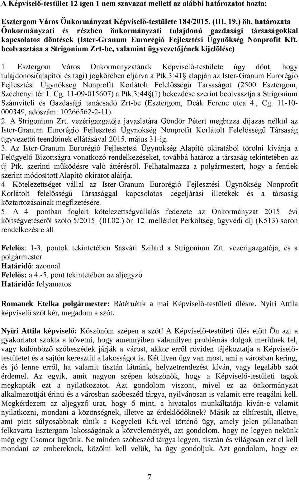 beolvasztása a Strigonium Zrt-be, valamint ügyvezetőjének kijelölése) 1. Esztergom Város Önkormányzatának Képviselő-testülete úgy dönt, hogy tulajdonosi(alapítói és tagi) jogkörében eljárva a Ptk.