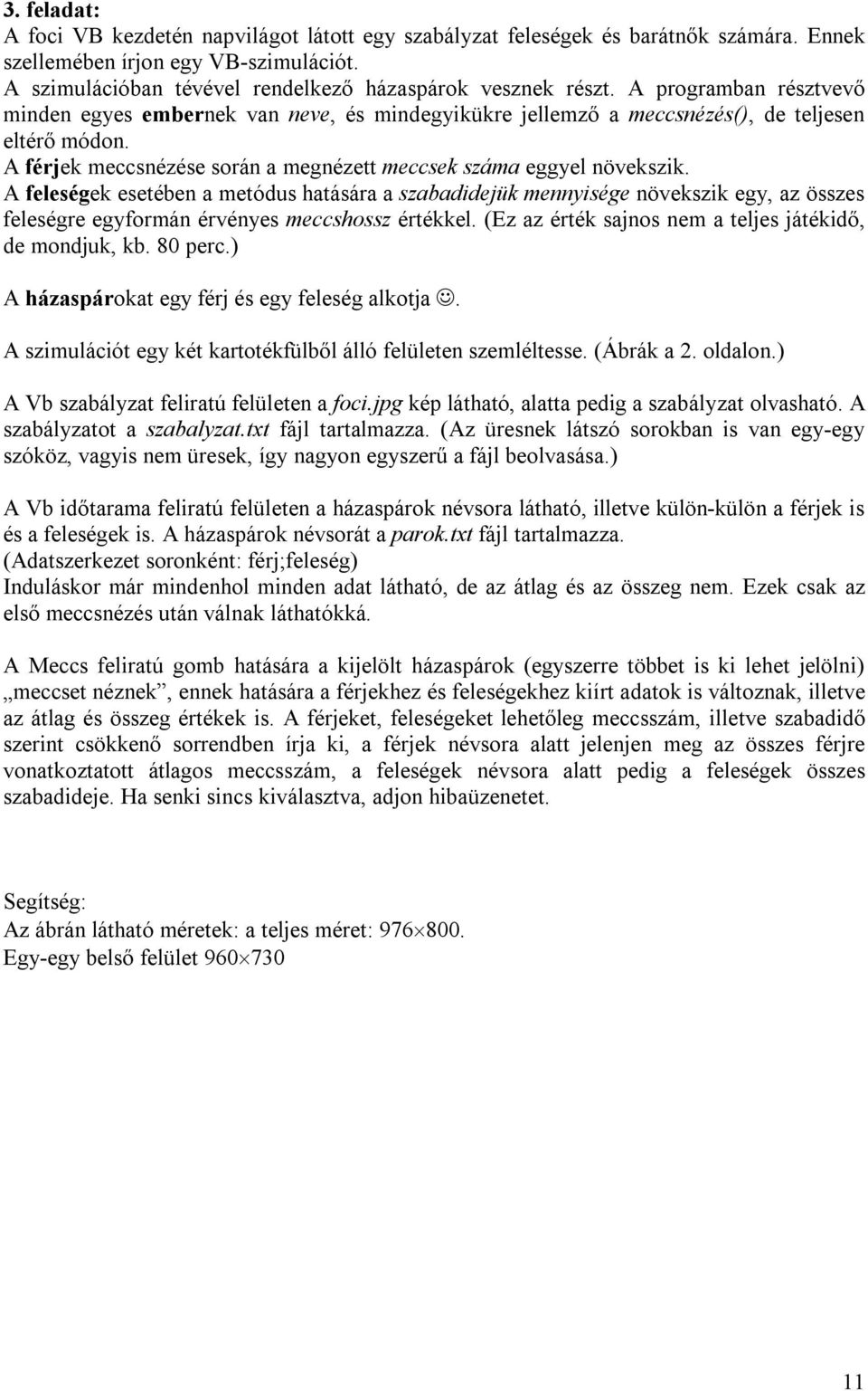 A feleségek esetében a metódus hatására a szabadidejük mennyisége növekszik egy, az összes feleségre egyformán érvényes meccshossz értékkel. (Ez az érték sajnos nem a teljes játékidő, de mondjuk, kb.