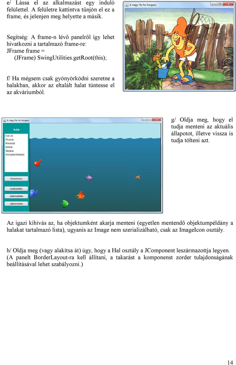 getRoot(this); f/ Ha mégsem csak gyönyörködni szeretne a halakban, akkor az eltalált halat tüntesse el az akváriumból.