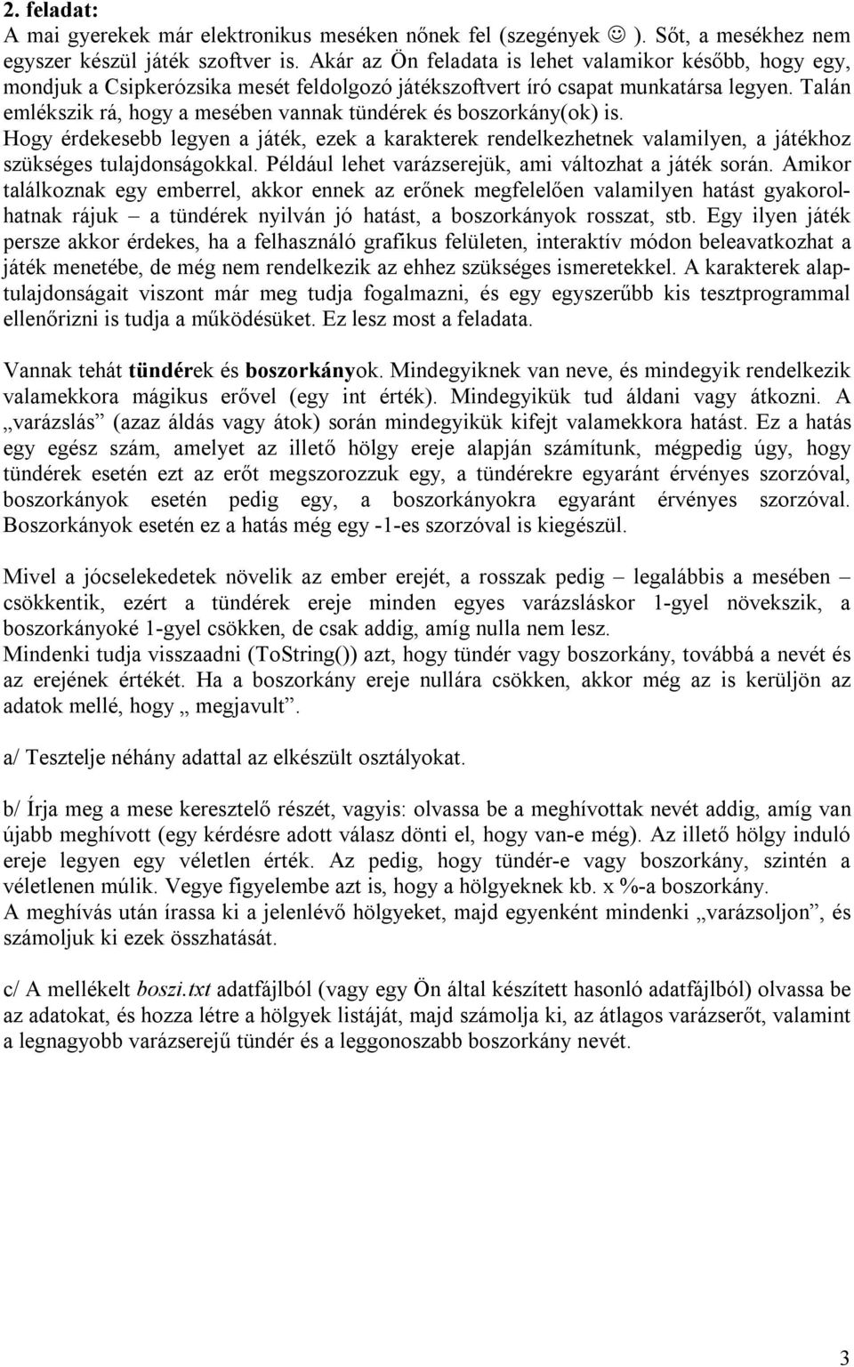 Talán emlékszik rá, hogy a mesében vannak tündérek és boszorkány(ok) is. Hogy érdekesebb legyen a játék, ezek a karakterek rendelkezhetnek valamilyen, a játékhoz szükséges tulajdonságokkal.