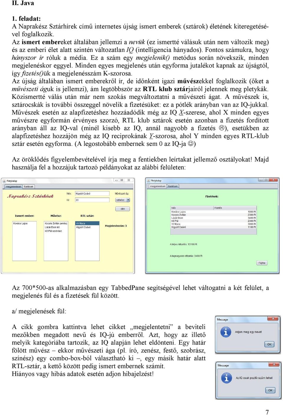 Fontos számukra, hogy hányszor ír róluk a média. Ez a szám egy megjelenik() metódus során növekszik, minden megjelenéskor eggyel.