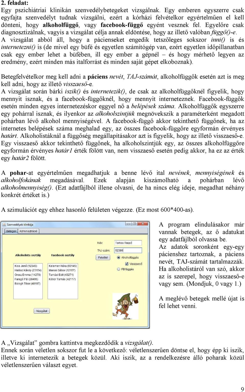 Egyelőre csak diagnosztizálnak, vagyis a vizsgálat célja annak eldöntése, hogy az illető valóban függő()-e.
